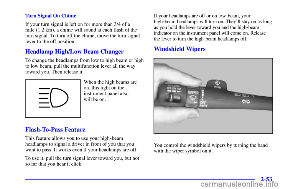 CHEVROLET SILVERADO 2001 1.G Owners Manual 2-53
Turn Signal On Chime
If your turn signal is left on for more than 3/4 of a 
mile (1.2 km), a chime will sound at each flash of the
turn signal. To turn off the chime, move the turn signal
lever t