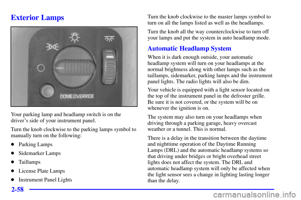CHEVROLET SILVERADO 2001 1.G Owners Manual 2-58
Exterior Lamps
Your parking lamp and headlamp switch is on the
drivers side of your instrument panel.
Turn the knob clockwise to the parking lamps symbol to
manually turn on the following:
Park