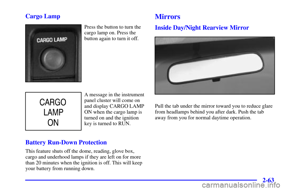 CHEVROLET SILVERADO 2001 1.G Owners Manual 2-63
Cargo Lamp
Press the button to turn the
cargo lamp on. Press the
button again to turn it off.
A message in the instrument
panel cluster will come on
and display CARGO LAMP
ON when the cargo lamp 