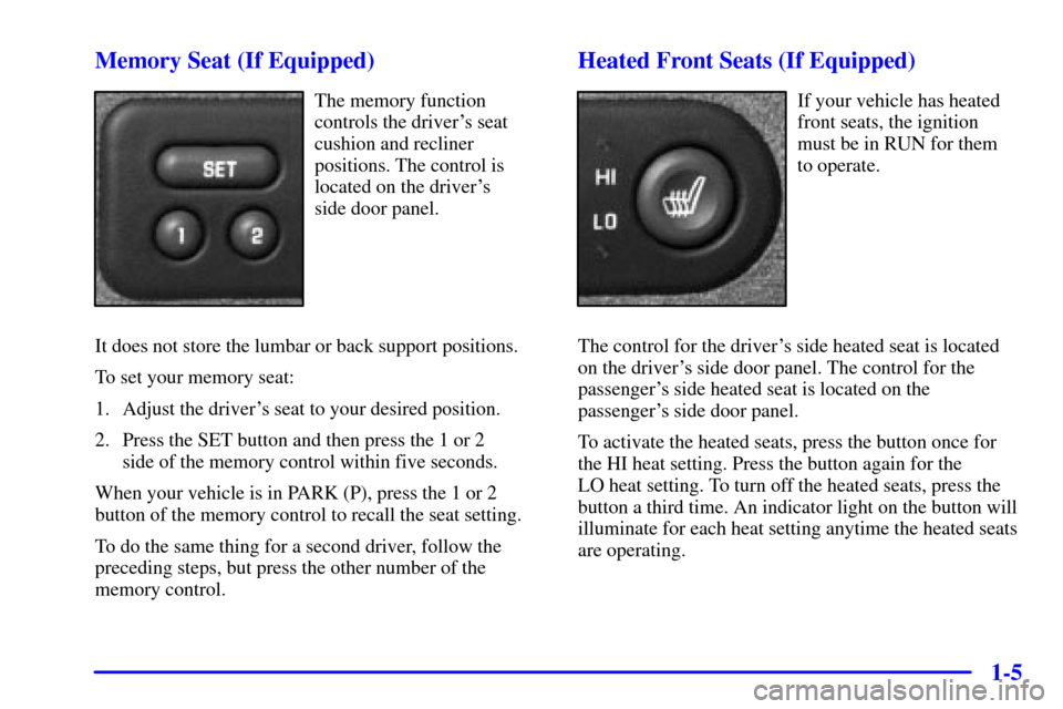 CHEVROLET SILVERADO 2001 1.G User Guide 1-5 Memory Seat (If Equipped)
The memory function
controls the drivers seat
cushion and recliner
positions. The control is
located on the drivers 
side door panel.
It does not store the lumbar or ba