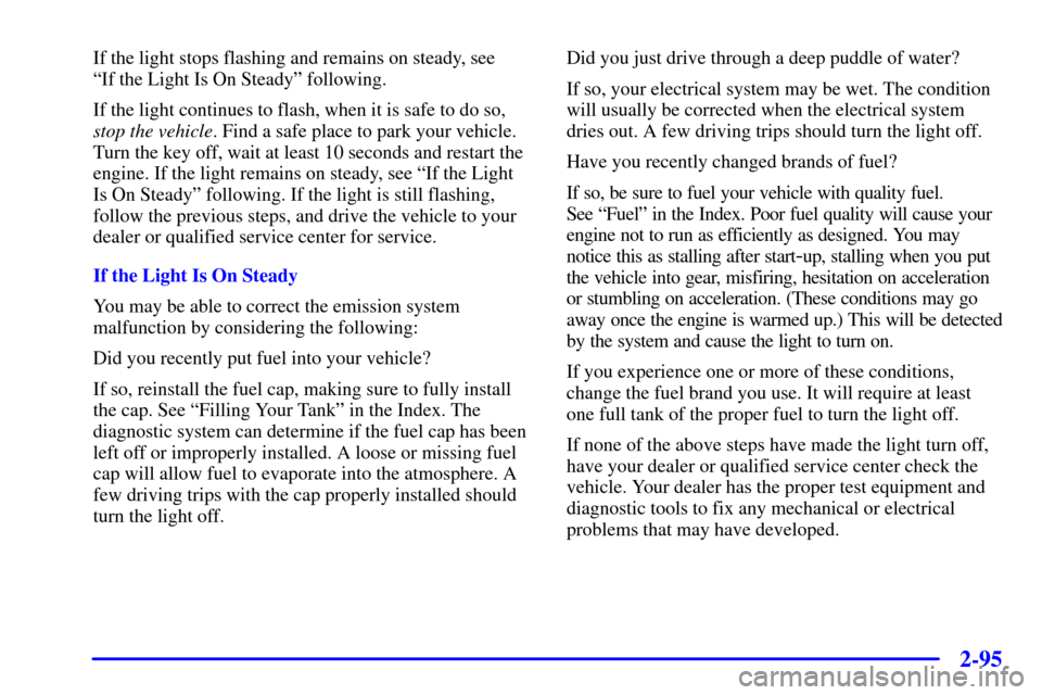 CHEVROLET SILVERADO 2001 1.G Owners Manual 2-95
If the light stops flashing and remains on steady, see 
ªIf the Light Is On Steadyº following.
If the light continues to flash, when it is safe to do so,
stop the vehicle. Find a safe place to 