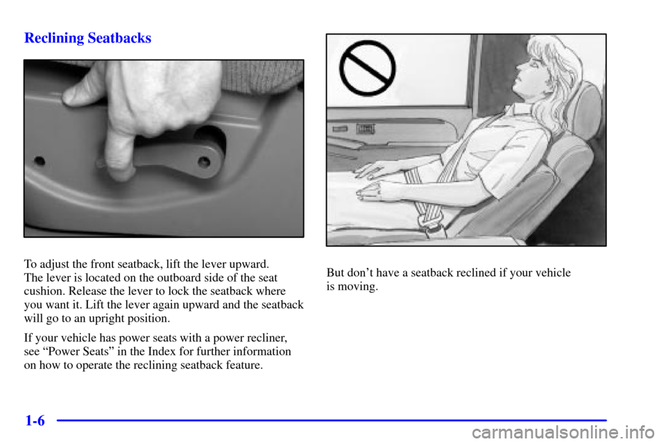 CHEVROLET SILVERADO 2001 1.G User Guide 1-6 Reclining Seatbacks
To adjust the front seatback, lift the lever upward. 
The lever is located on the outboard side of the seat
cushion. Release the lever to lock the seatback where
you want it. L
