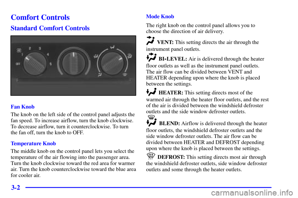 CHEVROLET SILVERADO 2001 1.G Owners Manual 3-2
Comfort Controls
Standard Comfort Controls
Fan Knob
The knob on the left side of the control panel adjusts the
fan speed. To increase airflow, turn the knob clockwise.
To decrease airflow, turn it CHEVROLET SILVERADO 2001 1.G Owners Manual 3-2
Comfort Controls
Standard Comfort Controls
Fan Knob
The knob on the left side of the control panel adjusts the
fan speed. To increase airflow, turn the knob clockwise.
To decrease airflow, turn it