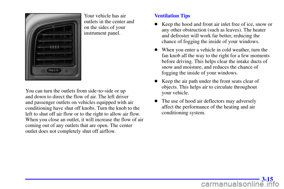 CHEVROLET SILVERADO 2001 1.G Owners Manual 3-15
Your vehicle has air
outlets in the center and
on the sides of your
instrument panel.
You can turn the outlets from side
-to-side or up
and down to direct the flow of air. The left driver
and CHEVROLET SILVERADO 2001 1.G Owners Manual 3-15
Your vehicle has air
outlets in the center and
on the sides of your
instrument panel.
You can turn the outlets from side
-to-side or up
and down to direct the flow of air. The left driver
and