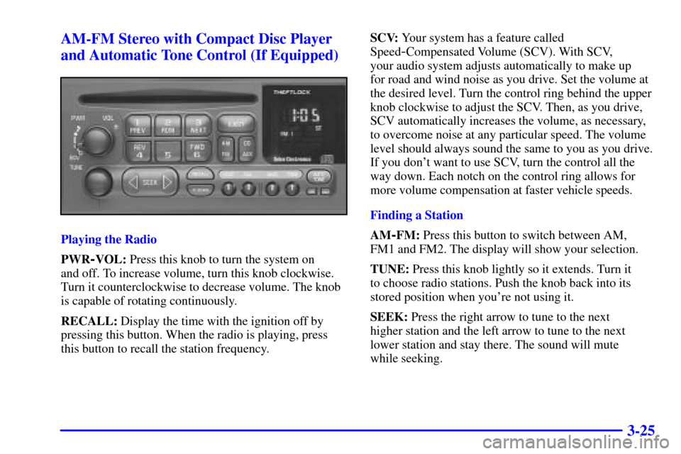 CHEVROLET SILVERADO 2001 1.G Owners Manual 3-25 AM-FM Stereo with Compact Disc Player
and Automatic Tone Control (If Equipped)
Playing the Radio
PWR
-VOL: Press this knob to turn the system on
and off. To increase volume, turn this knob clock CHEVROLET SILVERADO 2001 1.G Owners Manual 3-25 AM-FM Stereo with Compact Disc Player
and Automatic Tone Control (If Equipped)
Playing the Radio
PWR
-VOL: Press this knob to turn the system on
and off. To increase volume, turn this knob clock