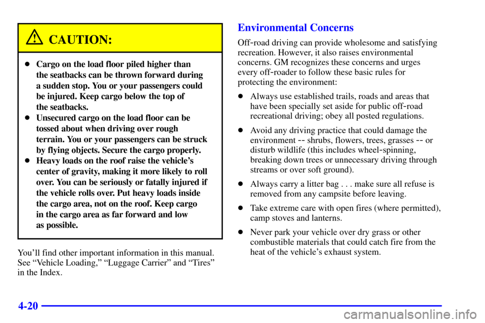CHEVROLET SILVERADO 2001 1.G Owners Manual 4-20
CAUTION:
Cargo on the load floor piled higher than 
the seatbacks can be thrown forward during
a sudden stop. You or your passengers could
be injured. Keep cargo below the top of 
the seatbacks.