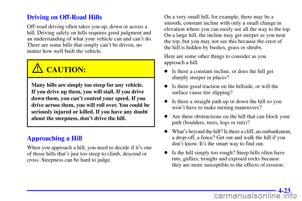 CHEVROLET SILVERADO 2001 1.G Owners Manual 4-23 Driving on Off-Road Hills
Off-road driving often takes you up, down or across a
hill. Driving safely on hills requires good judgment and
an understanding of what your vehicle can and cant do.
Th