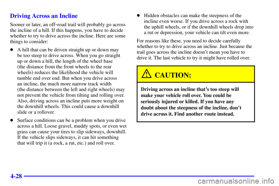 CHEVROLET SILVERADO 2001 1.G Owners Manual 4-28 Driving Across an Incline
Sooner or later, an off-road trail will probably go across
the incline of a hill. If this happens, you have to decide
whether to try to drive across the incline. Here ar