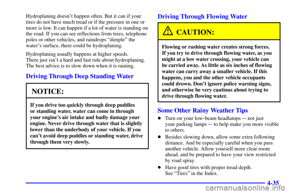 CHEVROLET SILVERADO 2001 1.G Owners Manual 4-35
Hydroplaning doesnt happen often. But it can if your
tires do not have much tread or if the pressure in one or
more is low. It can happen if a lot of water is standing on
the road. If you can se CHEVROLET SILVERADO 2001 1.G Owners Manual 4-35
Hydroplaning doesnt happen often. But it can if your
tires do not have much tread or if the pressure in one or
more is low. It can happen if a lot of water is standing on
the road. If you can se