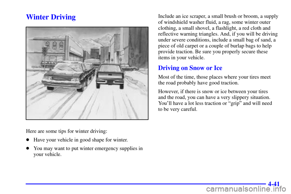 CHEVROLET SILVERADO 2001 1.G Owners Manual 4-41
Winter Driving
Here are some tips for winter driving:
Have your vehicle in good shape for winter.
You may want to put winter emergency supplies in
your vehicle.Include an ice scraper, a small b