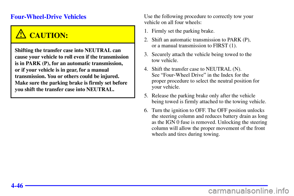 CHEVROLET SILVERADO 2001 1.G Owners Manual 4-46 Four-Wheel-Drive Vehicles
CAUTION:
Shifting the transfer case into NEUTRAL can
cause your vehicle to roll even if the transmission
is in PARK (P), for an automatic transmission, 
or if your vehic