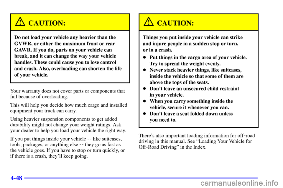 CHEVROLET SILVERADO 2001 1.G Owners Manual 4-48
CAUTION:
Do not load your vehicle any heavier than the
GVWR, or either the maximum front or rear
GAWR. If you do, parts on your vehicle can
break, and it can change the way your vehicle
handles. 