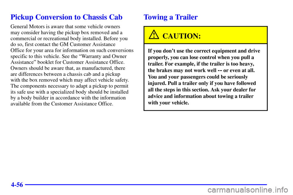 CHEVROLET SILVERADO 2001 1.G Owners Manual 4-56
Pickup Conversion to Chassis Cab
General Motors is aware that some vehicle owners 
may consider having the pickup box removed and a
commercial or recreational body installed. Before you
do so, fi