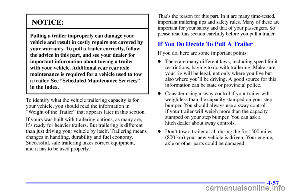 CHEVROLET SILVERADO 2001 1.G Owners Manual 4-57
NOTICE:
Pulling a trailer improperly can damage your
vehicle and result in costly repairs not covered by
your warranty. To pull a trailer correctly, follow
the advice in this part, and see your d