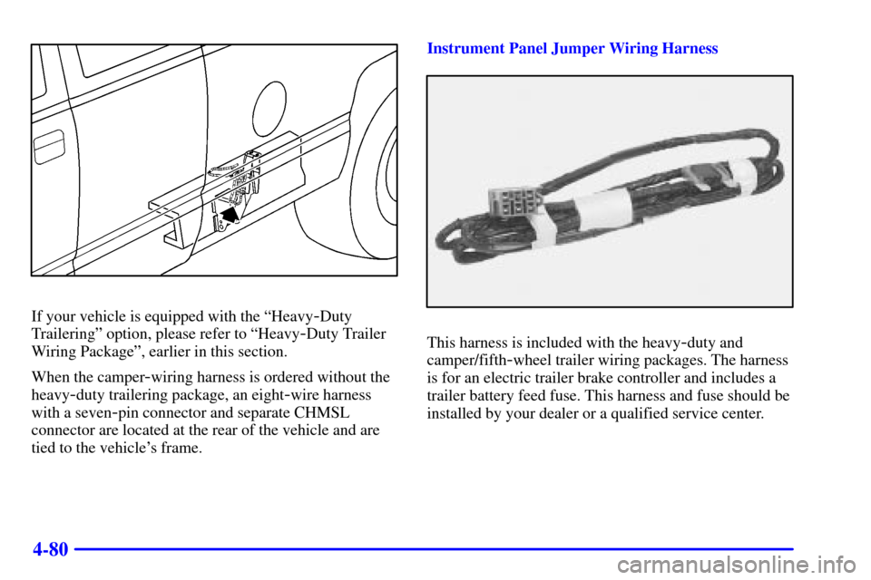 CHEVROLET SILVERADO 2001 1.G Owners Manual 4-80
If your vehicle is equipped with the ªHeavy-Duty
Traileringº option, please refer to ªHeavy
-Duty Trailer
Wiring Packageº, earlier in this section.
When the camper
-wiring harness is ordered 