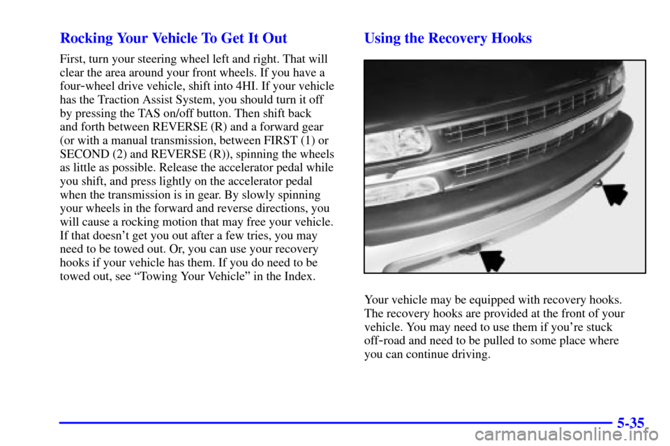 CHEVROLET SILVERADO 2001 1.G Owners Manual 5-35 Rocking Your Vehicle To Get It Out
First, turn your steering wheel left and right. That will
clear the area around your front wheels. If you have a
four
-wheel drive vehicle, shift into 4HI. If y