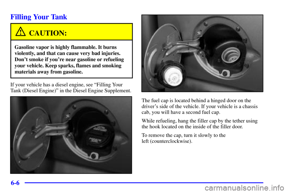 CHEVROLET SILVERADO 2001 1.G Owners Manual 6-6
Filling Your Tank
CAUTION:
Gasoline vapor is highly flammable. It burns
violently, and that can cause very bad injuries.
Dont smoke if youre near gasoline or refueling
your vehicle. Keep sparks,
