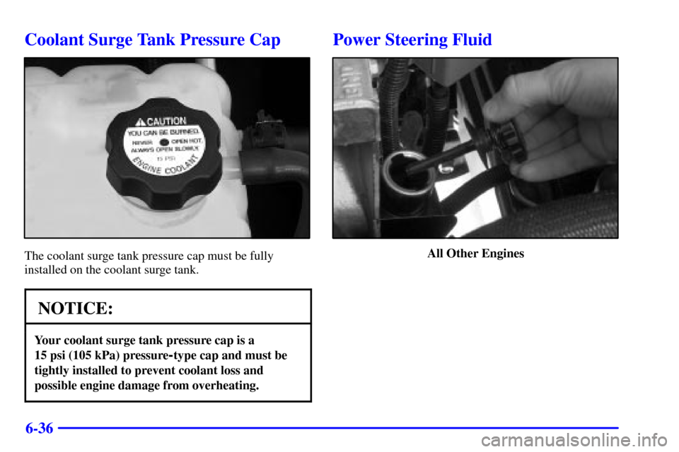CHEVROLET SILVERADO 2001 1.G Owners Manual 6-36
Coolant Surge Tank Pressure Cap
The coolant surge tank pressure cap must be fully
installed on the coolant surge tank.
NOTICE:
Your coolant surge tank pressure cap is a 
15 psi (105 kPa) pressure