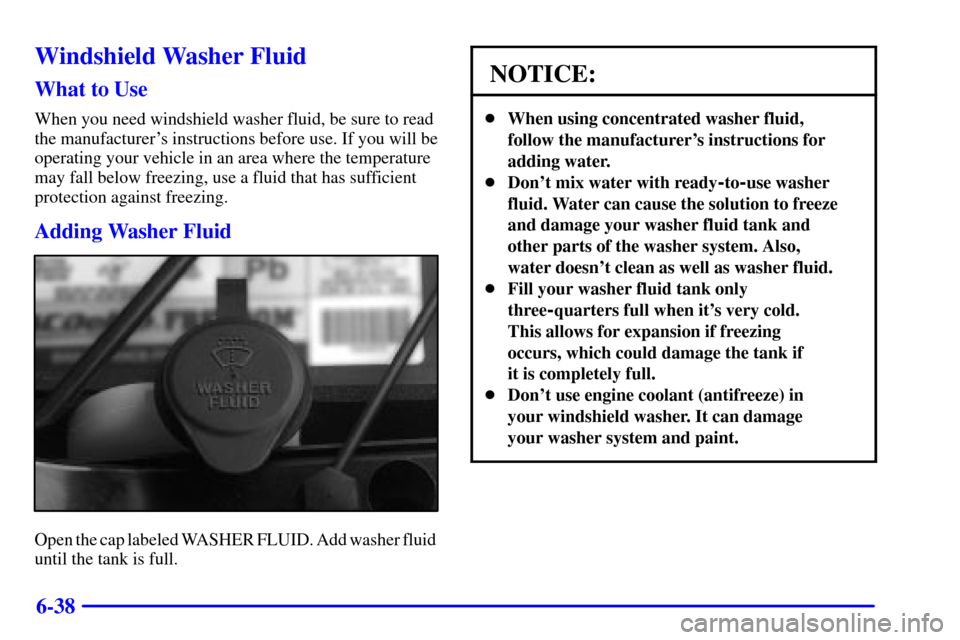 CHEVROLET SILVERADO 2001 1.G Owners Manual 6-38
Windshield Washer Fluid
What to Use
When you need windshield washer fluid, be sure to read
the manufacturers instructions before use. If you will be
operating your vehicle in an area where the t