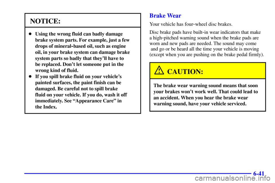 CHEVROLET SILVERADO 2001 1.G Owners Manual 6-41
NOTICE:
Using the wrong fluid can badly damage
brake system parts. For example, just a few
drops of mineral
-based oil, such as engine
oil, in your brake system can damage brake
system parts so 