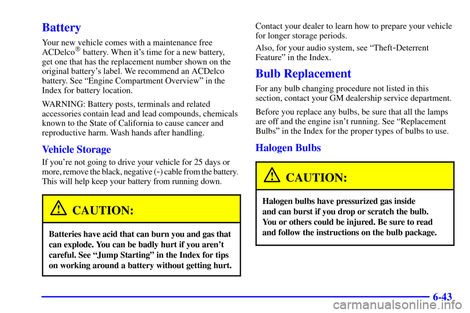 CHEVROLET SILVERADO 2001 1.G Owners Manual 6-43
Battery
Your new vehicle comes with a maintenance free
ACDelco battery. When its time for a new battery, 
get one that has the replacement number shown on the
original batterys label. We recom