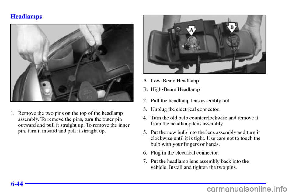 CHEVROLET SILVERADO 2001 1.G Owners Manual 6-44 Headlamps
1. Remove the two pins on the top of the headlamp
assembly. To remove the pins, turn the outer pin
outward and pull it straight up. To remove the inner
pin, turn it inward and pull it s