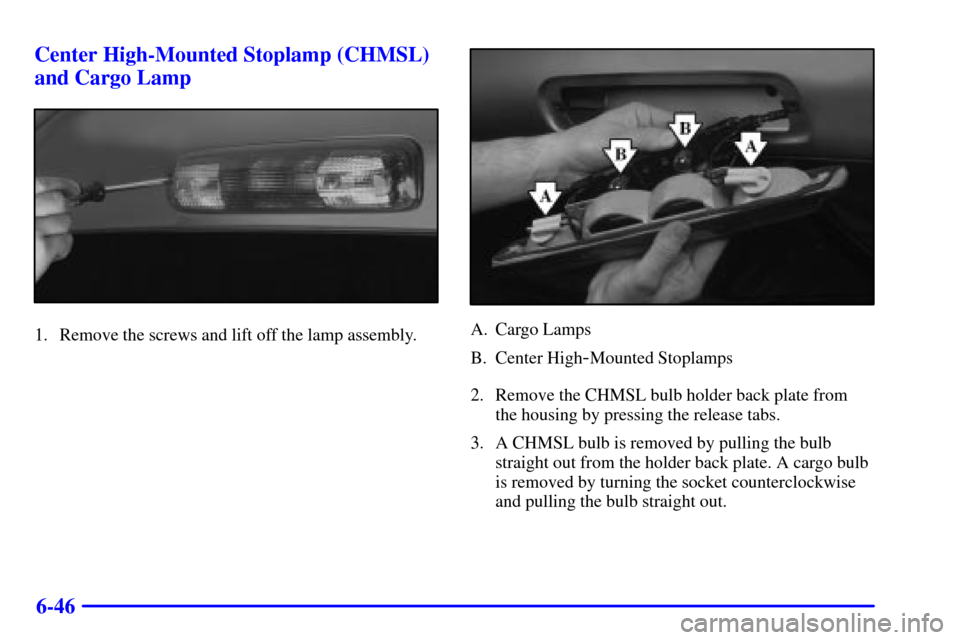 CHEVROLET SILVERADO 2001 1.G Owners Manual 6-46 Center High-Mounted Stoplamp (CHMSL)
and Cargo Lamp
1. Remove the screws and lift off the lamp assembly.A. Cargo Lamps
B. Center High
-Mounted Stoplamps
2. Remove the CHMSL bulb holder back plate