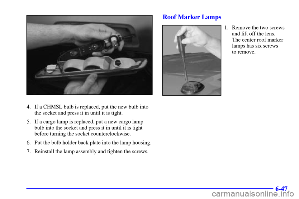CHEVROLET SILVERADO 2001 1.G Owners Manual 6-47
4. If a CHMSL bulb is replaced, put the new bulb into
the socket and press it in until it is tight.
5. If a cargo lamp is replaced, put a new cargo lamp
bulb into the socket and press it in until