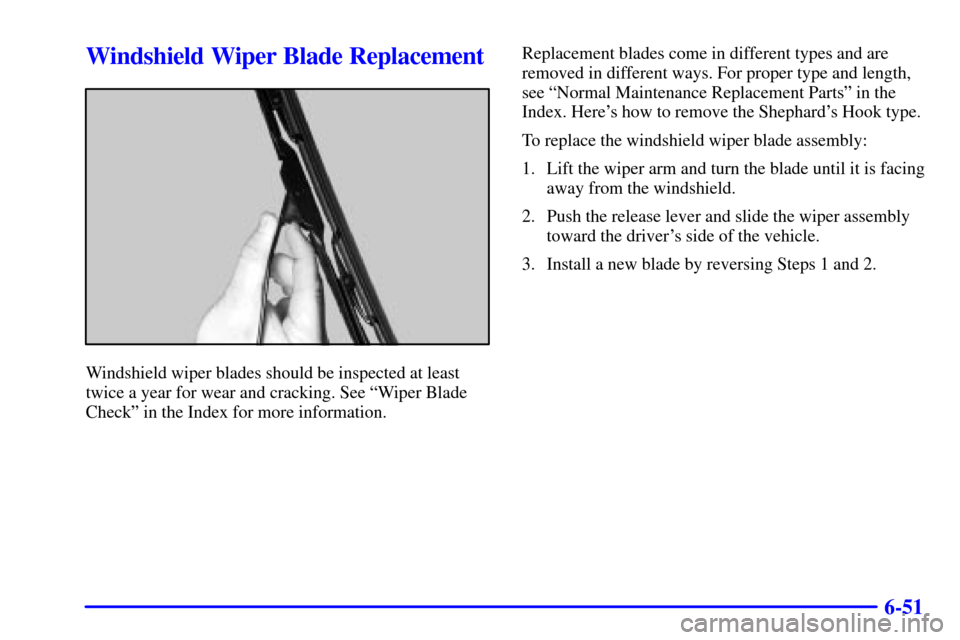 CHEVROLET SILVERADO 2001 1.G Owners Manual 6-51
Windshield Wiper Blade Replacement
Windshield wiper blades should be inspected at least
twice a year for wear and cracking. See ªWiper Blade
Checkº in the Index for more information.Replacement CHEVROLET SILVERADO 2001 1.G Owners Manual 6-51
Windshield Wiper Blade Replacement
Windshield wiper blades should be inspected at least
twice a year for wear and cracking. See ªWiper Blade
Checkº in the Index for more information.Replacement