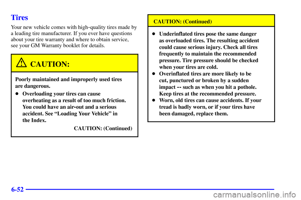 CHEVROLET SILVERADO 2001 1.G Owners Manual 6-52
Tires
Your new vehicle comes with high-quality tires made by
a leading tire manufacturer. If you ever have questions
about your tire warranty and where to obtain service,
see your GM Warranty bo CHEVROLET SILVERADO 2001 1.G Owners Manual 6-52
Tires
Your new vehicle comes with high-quality tires made by
a leading tire manufacturer. If you ever have questions
about your tire warranty and where to obtain service,
see your GM Warranty bo