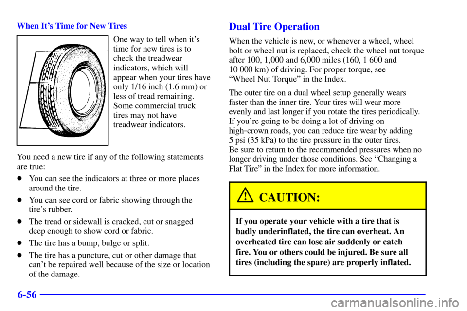 CHEVROLET SILVERADO 2001 1.G Owners Manual 6-56
When Its Time for New Tires
One way to tell when its
time for new tires is to
check the treadwear
indicators, which will
appear when your tires have
only 1/16 inch (1.6 mm) or
less of tread rem