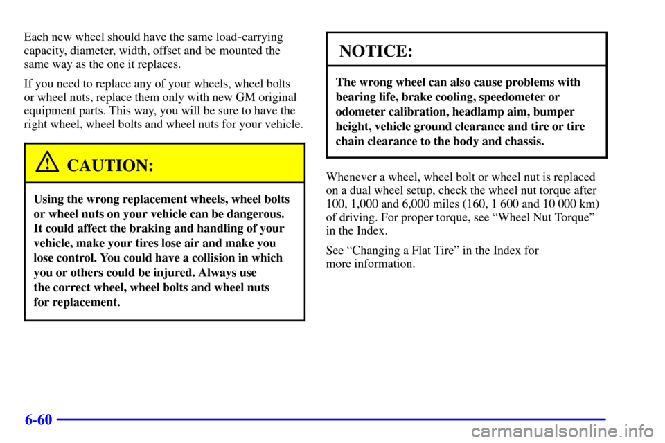 CHEVROLET SILVERADO 2001 1.G Owners Manual 6-60
Each new wheel should have the same load-carrying
capacity, diameter, width, offset and be mounted the
same way as the one it replaces.
If you need to replace any of your wheels, wheel bolts
or w