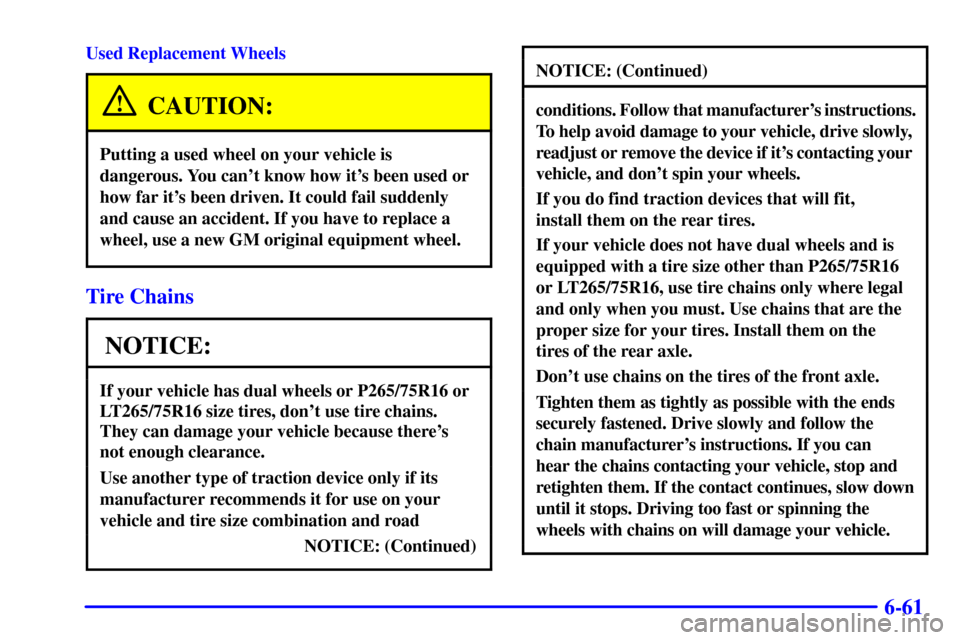 CHEVROLET SILVERADO 2001 1.G Owners Manual 6-61
Used Replacement Wheels
CAUTION:
Putting a used wheel on your vehicle is
dangerous. You cant know how its been used or
how far its been driven. It could fail suddenly
and cause an accident. If