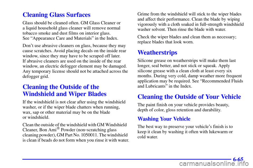 CHEVROLET SILVERADO 2001 1.G Owners Manual 6-65
Cleaning Glass Surfaces
Glass should be cleaned often. GM Glass Cleaner or 
a liquid household glass cleaner will remove normal
tobacco smoke and dust films on interior glass. 
See ªAppearance C