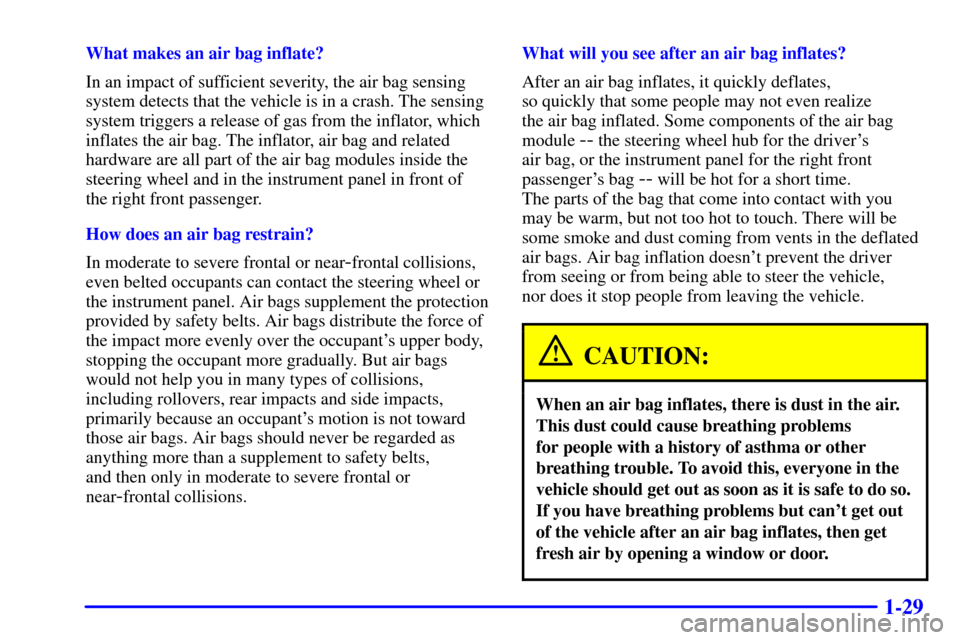 CHEVROLET SILVERADO 2001 1.G Owners Manual 1-29
What makes an air bag inflate?
In an impact of sufficient severity, the air bag sensing
system detects that the vehicle is in a crash. The sensing
system triggers a release of gas from the inflat