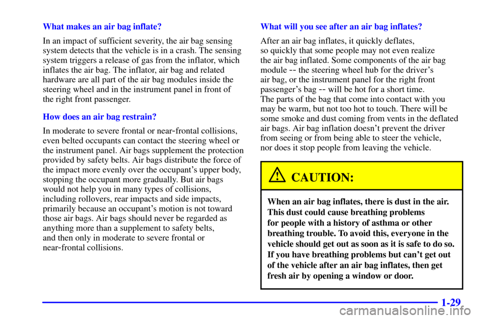 CHEVROLET SILVERADO 2001 1.G Service Manual 1-29
What makes an air bag inflate?
In an impact of sufficient severity, the air bag sensing
system detects that the vehicle is in a crash. The sensing
system triggers a release of gas from the inflat