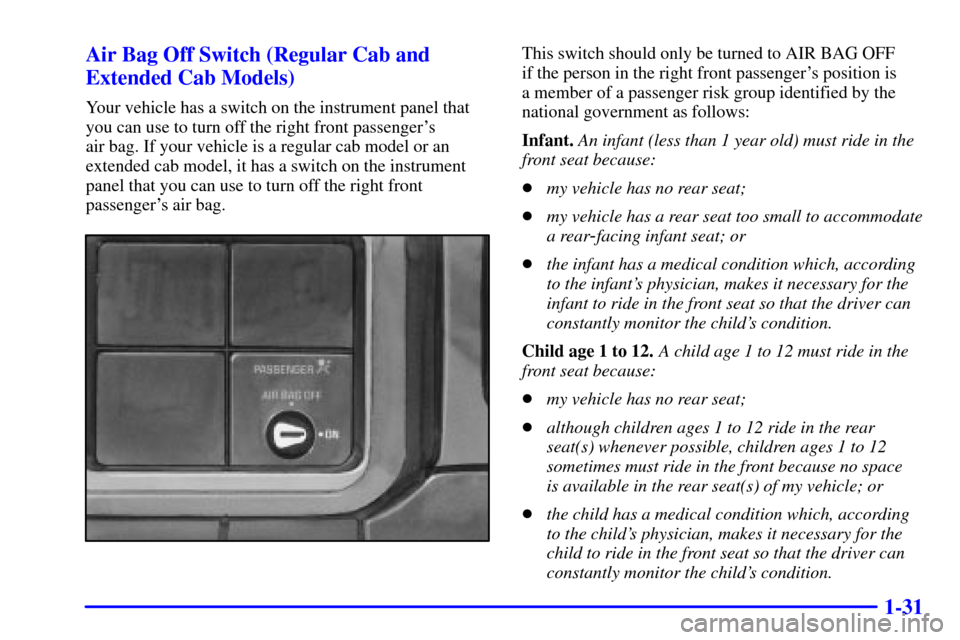 CHEVROLET SILVERADO 2001 1.G Service Manual 1-31 Air Bag Off Switch (Regular Cab and
Extended Cab Models)
Your vehicle has a switch on the instrument panel that
you can use to turn off the right front passengers 
air bag. If your vehicle is a 