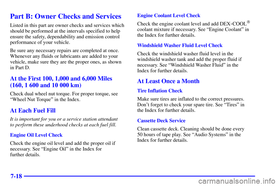 CHEVROLET SILVERADO 2001 1.G Owners Manual 7-18
Part B: Owner Checks and Services
Listed in this part are owner checks and services which
should be performed at the intervals specified to help
ensure the safety, dependability and emission cont