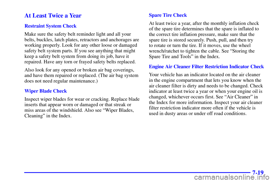 CHEVROLET SILVERADO 2001 1.G Owners Manual 7-19 At Least Twice a Year
Restraint System Check
Make sure the safety belt reminder light and all your
belts, buckles, latch plates, retractors and anchorages are
working properly. Look for any other