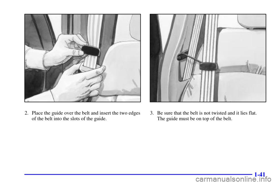CHEVROLET SILVERADO 2001 1.G Workshop Manual 1-41
2. Place the guide over the belt and insert the two edges
of the belt into the slots of the guide.3. Be sure that the belt is not twisted and it lies flat. 
The guide must be on top of the belt. 