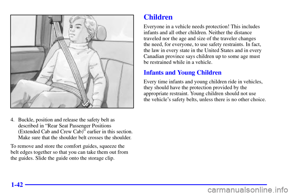 CHEVROLET SILVERADO 2001 1.G Workshop Manual 1-42
4. Buckle, position and release the safety belt as
described in ªRear Seat Passenger Positions
(Extended Cab and Crew Cab)º earlier in this section.
Make sure that the shoulder belt crosses the