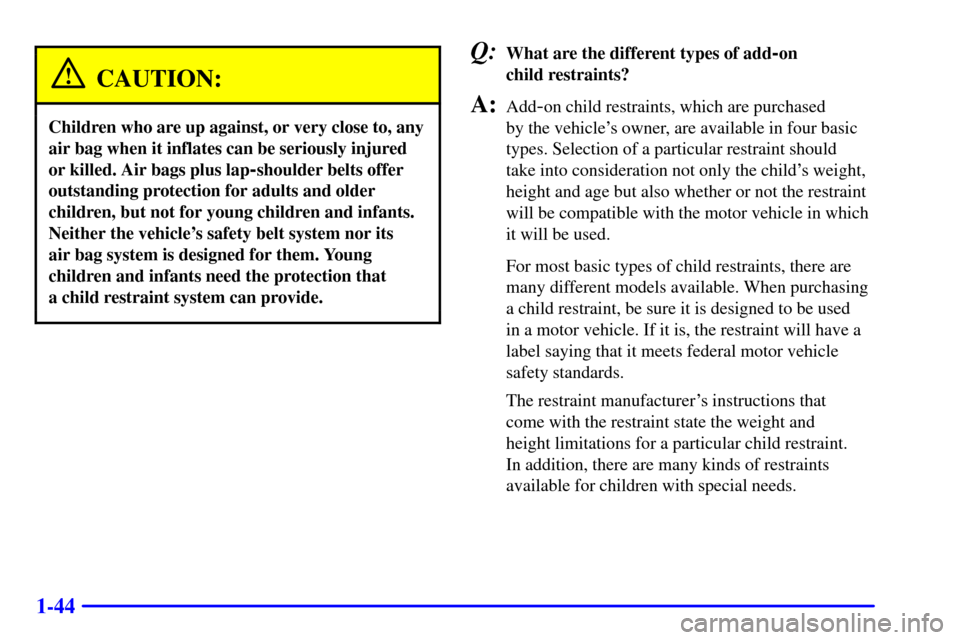 CHEVROLET SILVERADO 2001 1.G Workshop Manual 1-44
CAUTION:
Children who are up against, or very close to, any
air bag when it inflates can be seriously injured
or killed. Air bags plus lap
-shoulder belts offer
outstanding protection for adults CHEVROLET SILVERADO 2001 1.G Workshop Manual 1-44
CAUTION:
Children who are up against, or very close to, any
air bag when it inflates can be seriously injured
or killed. Air bags plus lap
-shoulder belts offer
outstanding protection for adults
