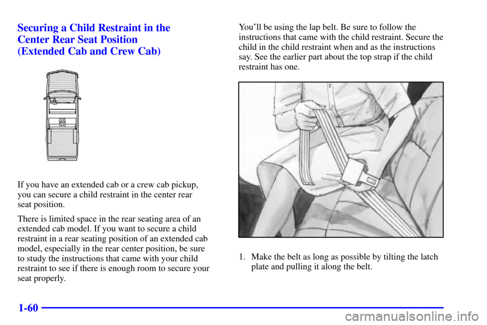 CHEVROLET SILVERADO 2001 1.G Manual PDF 1-60 Securing a Child Restraint in the
Center Rear Seat Position
(Extended Cab and Crew Cab)
If you have an extended cab or a crew cab pickup,
you can secure a child restraint in the center rear
s CHEVROLET SILVERADO 2001 1.G Manual PDF 1-60 Securing a Child Restraint in the
Center Rear Seat Position
(Extended Cab and Crew Cab)
If you have an extended cab or a crew cab pickup,
you can secure a child restraint in the center rear
s