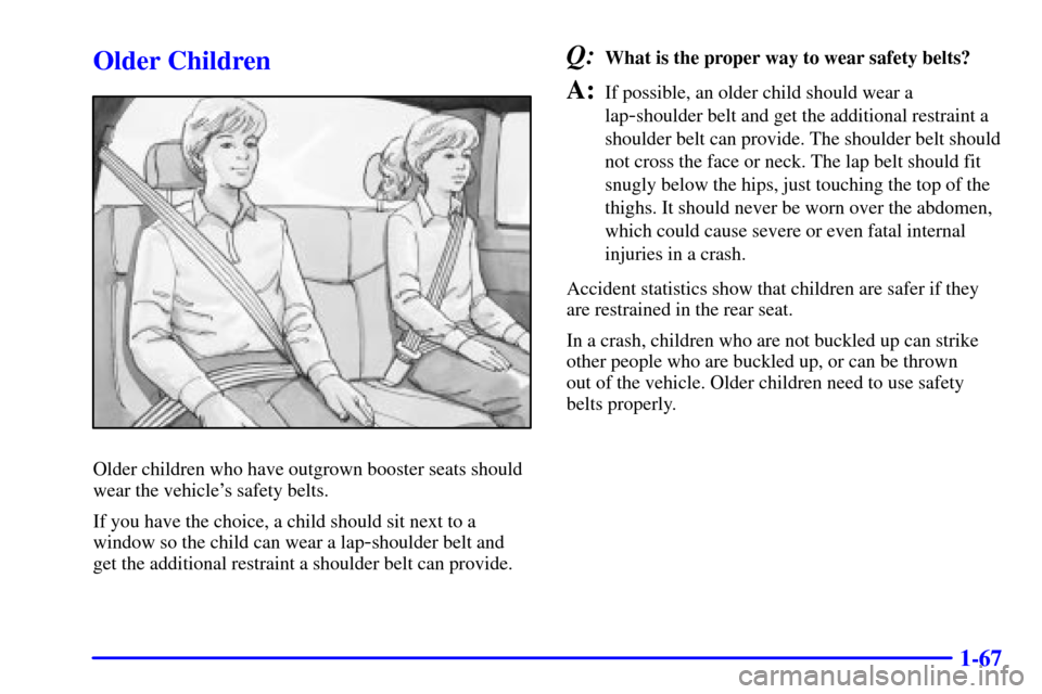 CHEVROLET SILVERADO 2001 1.G Manual PDF 1-67
Older Children
Older children who have outgrown booster seats should
wear the vehicles safety belts.
If you have the choice, a child should sit next to a
window so the child can wear a lap
-shou CHEVROLET SILVERADO 2001 1.G Manual PDF 1-67
Older Children
Older children who have outgrown booster seats should
wear the vehicles safety belts.
If you have the choice, a child should sit next to a
window so the child can wear a lap
-shou