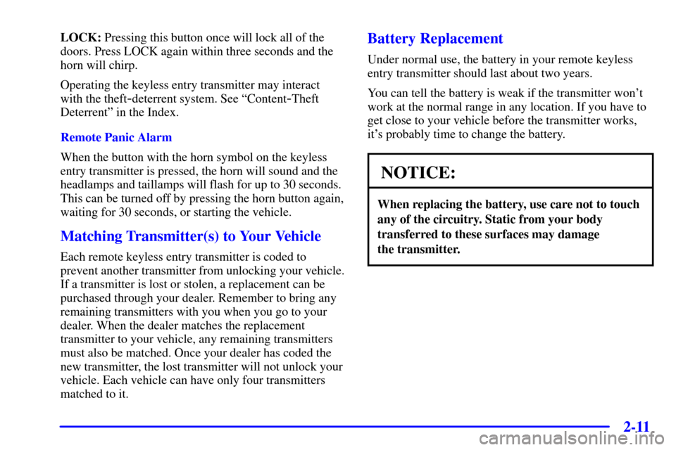 CHEVROLET SILVERADO 2001 1.G Owners Manual 2-11
LOCK: Pressing this button once will lock all of the
doors. Press LOCK again within three seconds and the
horn will chirp.
Operating the keyless entry transmitter may interact
with the theft
-det