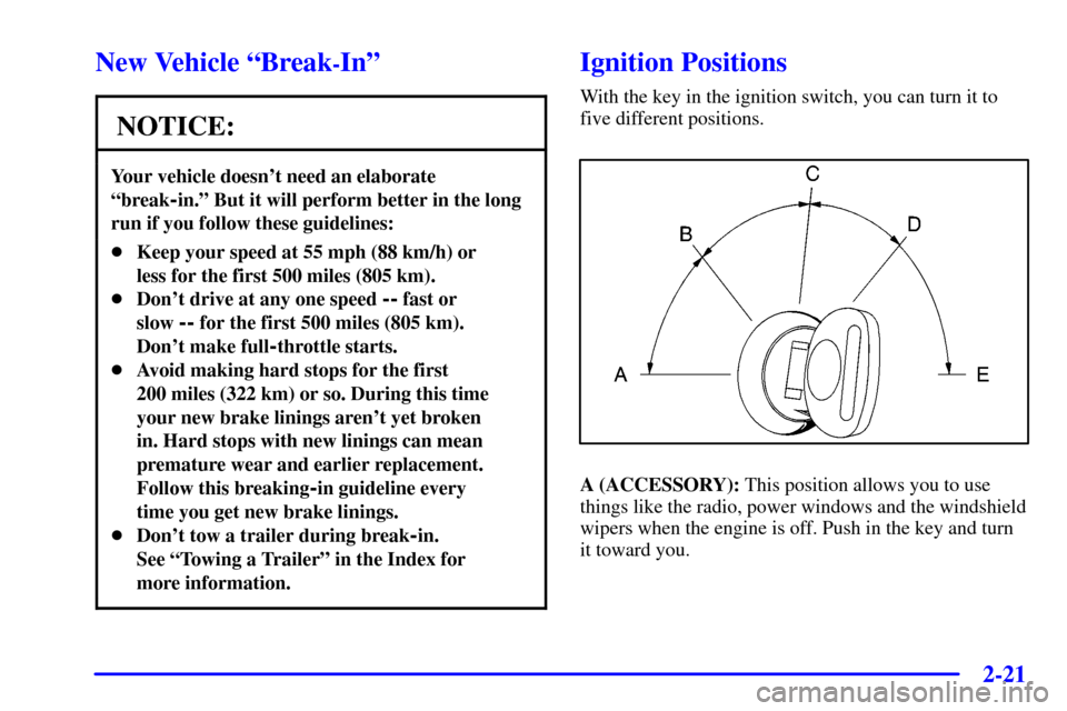 CHEVROLET SILVERADO 2002 1.G Owners Manual 2-21
New Vehicle ªBreak-Inº
NOTICE:
Your vehicle doesnt need an elaborate
ªbreak
-in.º But it will perform better in the long
run if you follow these guidelines:
Keep your speed at 55 mph (88 km