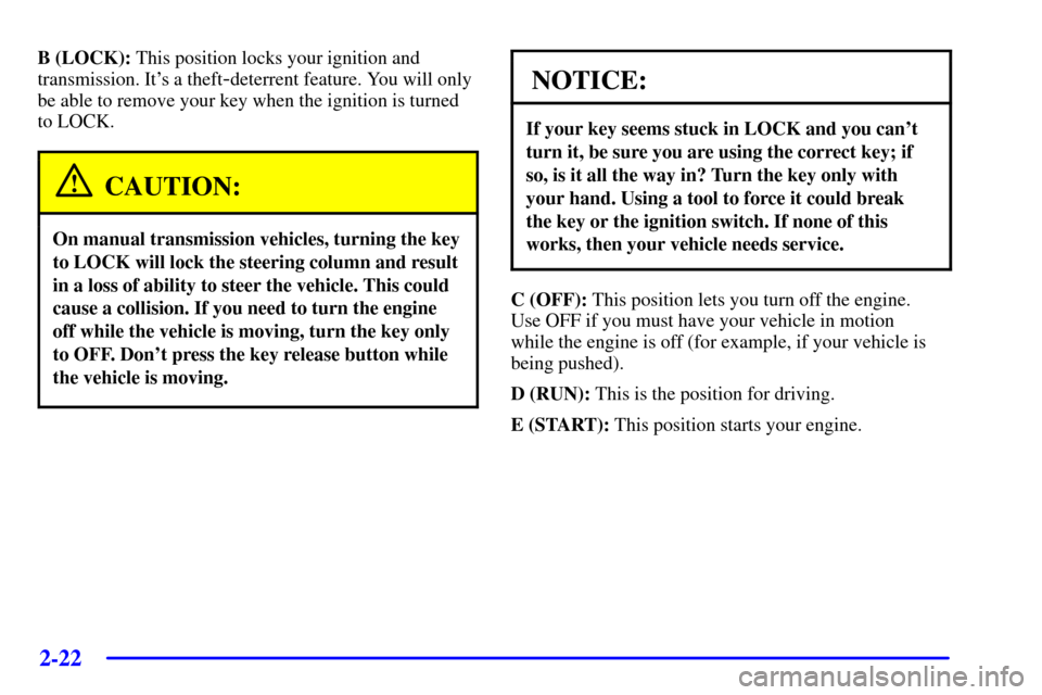 CHEVROLET SILVERADO 2002 1.G Owners Manual 2-22
B (LOCK): This position locks your ignition and
transmission. Its a theft
-deterrent feature. You will only
be able to remove your key when the ignition is turned
to LOCK.
CAUTION:
On manual tra