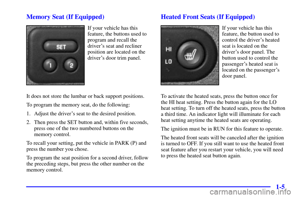 CHEVROLET SILVERADO 2002 1.G User Guide 1-5 Memory Seat (If Equipped)
If your vehicle has this
feature, the buttons used to
program and recall the
drivers seat and recliner
position are located on the
drivers door trim panel.
It does not 