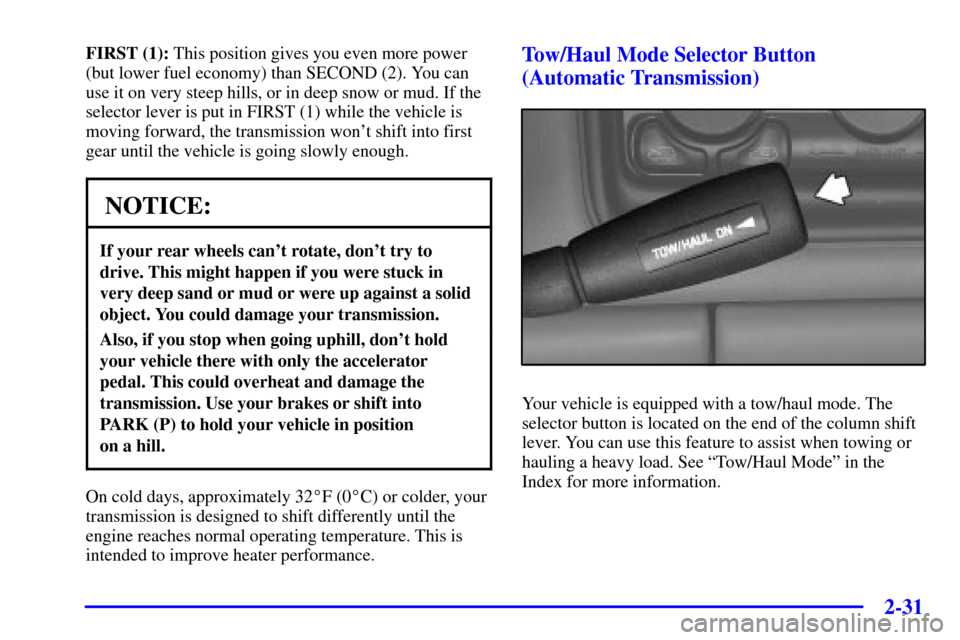 CHEVROLET SILVERADO 2002 1.G Owners Manual 2-31
FIRST (1): This position gives you even more power
(but lower fuel economy) than SECOND (2). You can
use it on very steep hills, or in deep snow or mud. If the
selector lever is put in FIRST (1) 
