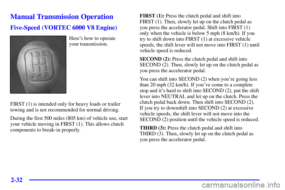 CHEVROLET SILVERADO 2002 1.G Owners Manual 2-32
Manual Transmission Operation
Five-Speed (VORTEC 6000 V8 Engine)
Heres how to operate 
your transmission.
FIRST (1) is intended only for heavy loads or trailer
towing and is not recommended for 